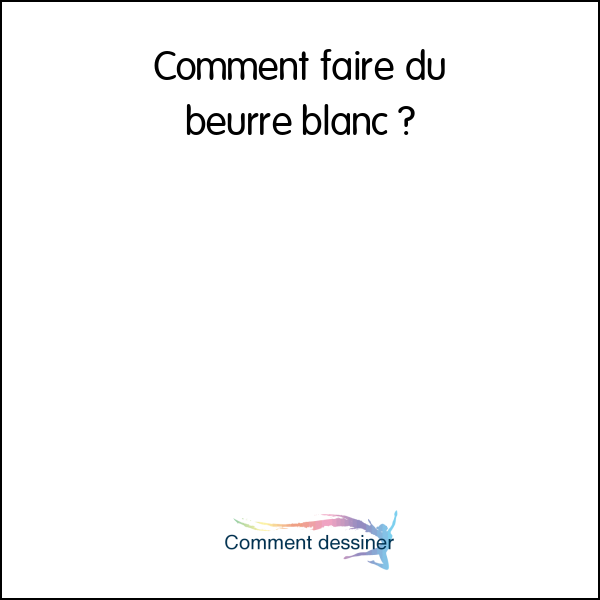 Comment faire du beurre blanc